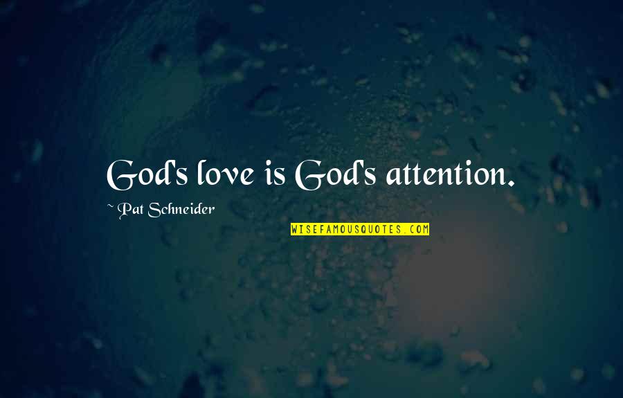 Love Attention Quotes By Pat Schneider: God's love is God's attention. Love Attention Quotes By Pat Schneider: God's love is God's attention.