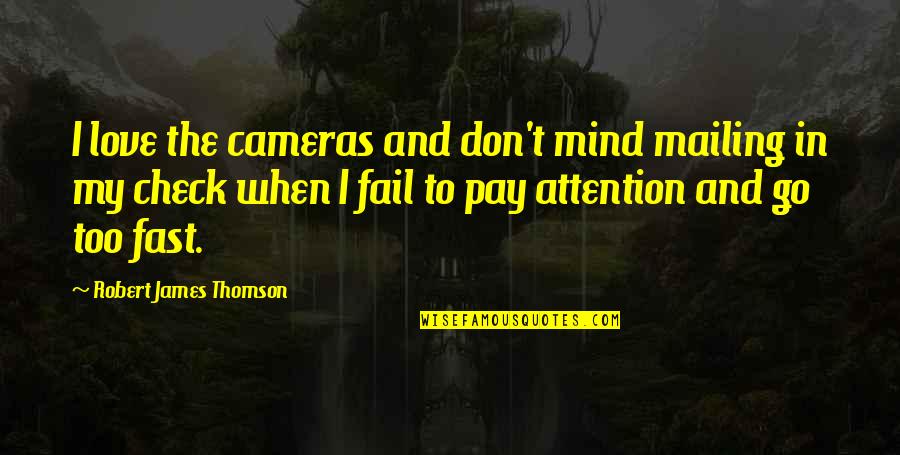 Love Attention Quotes By Robert James Thomson: I love the cameras and don't mind mailing Love Attention Quotes By Robert James Thomson: I love the cameras and don't mind mailing