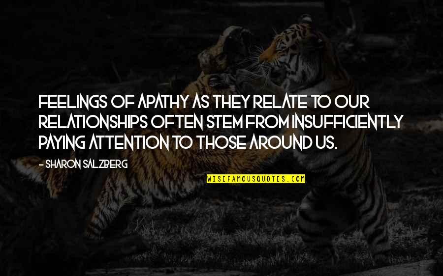 Love Attention Quotes By Sharon Salzberg: Feelings of apathy as they relate to our Love Attention Quotes By Sharon Salzberg: Feelings of apathy as they relate to our