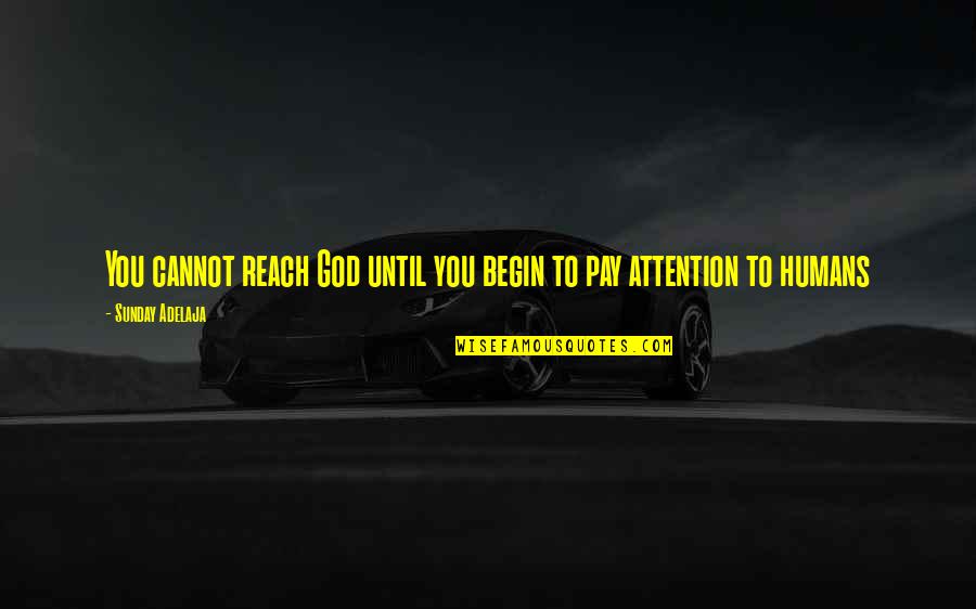 Love Attention Quotes By Sunday Adelaja: You cannot reach God until you begin to Love Attention Quotes By Sunday Adelaja: You cannot reach God until you begin to