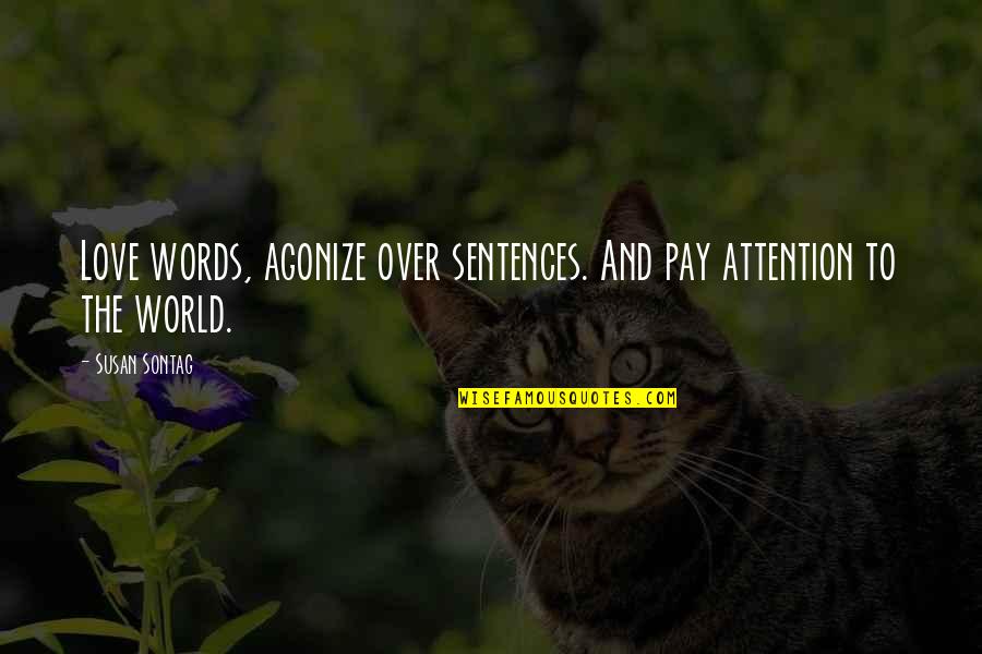 Love Attention Quotes By Susan Sontag: Love words, agonize over sentences. And pay attention