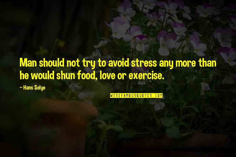 Love Avoid Quotes By Hans Selye: Man should not try to avoid stress any