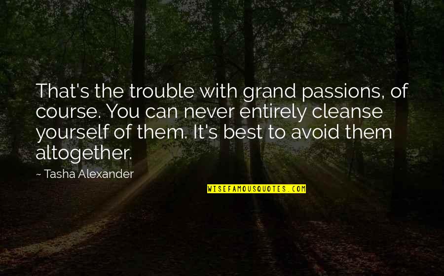 Love Avoid Quotes By Tasha Alexander: That's the trouble with grand passions, of course.