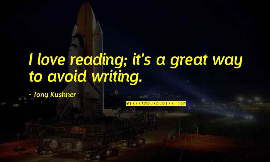 Love Avoid Quotes By Tony Kushner: I love reading; it's a great way to