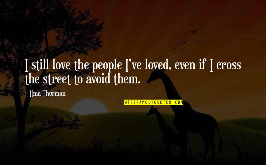 Love Avoid Quotes By Uma Thurman: I still love the people I've loved, even