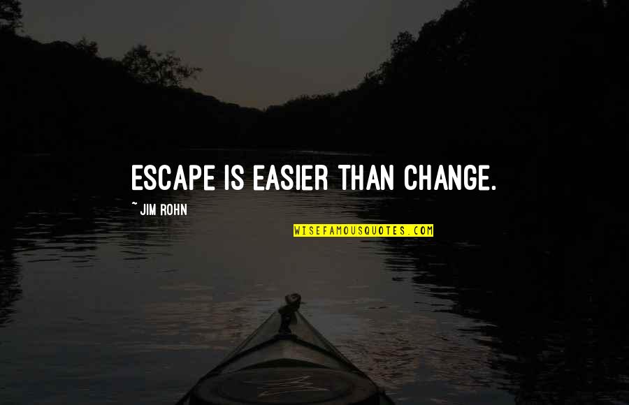 Love Avoidance Quotes By Jim Rohn: Escape is easier than change.