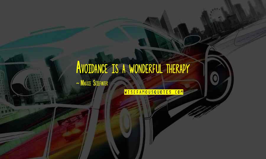 Love Avoidance Quotes By Maggie Stiefvater: Avoidance is a wonderful therapy