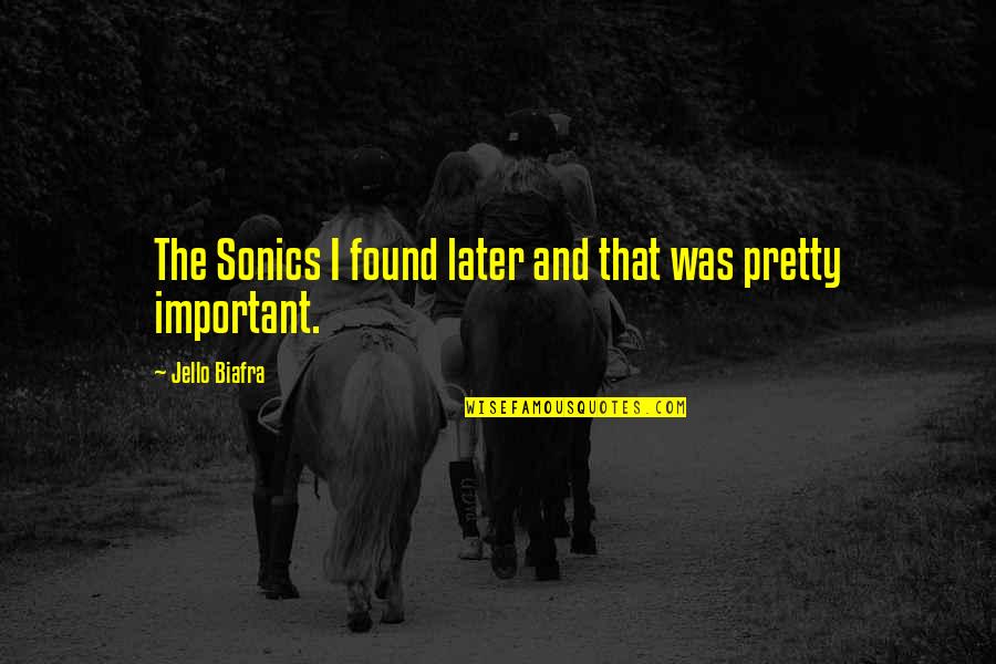 Love Avoidant Quotes By Jello Biafra: The Sonics I found later and that was Love Avoidant Quotes By Jello Biafra: The Sonics I found later and that was