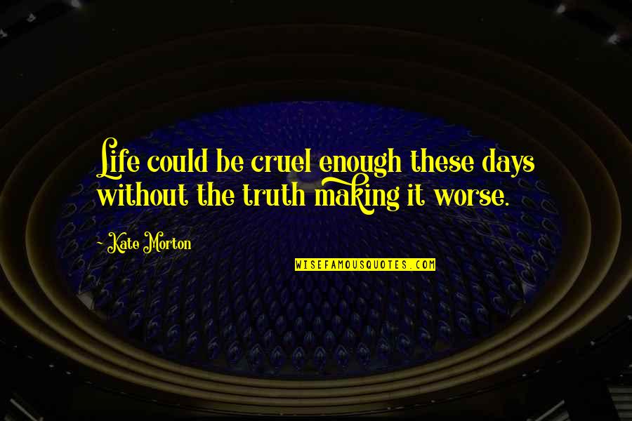 Love Avoidant Quotes By Kate Morton: Life could be cruel enough these days without