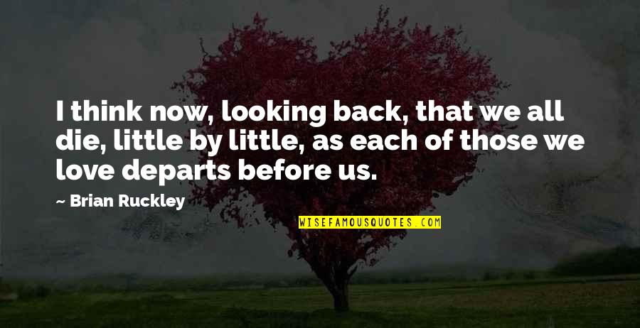 Love Back Quotes By Brian Ruckley: I think now, looking back, that we all