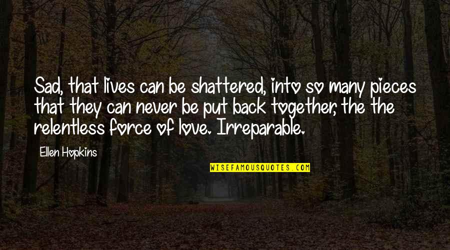 Love Back Together Quotes By Ellen Hopkins: Sad, that lives can be shattered, into so