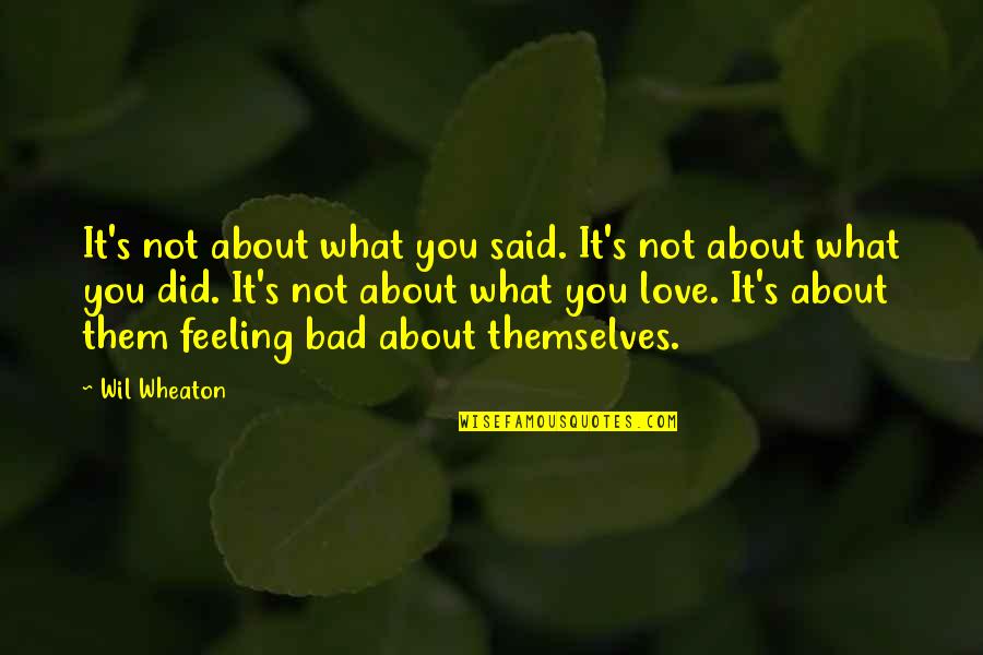 Love Bad Feeling Quotes By Wil Wheaton: It's not about what you said. It's not