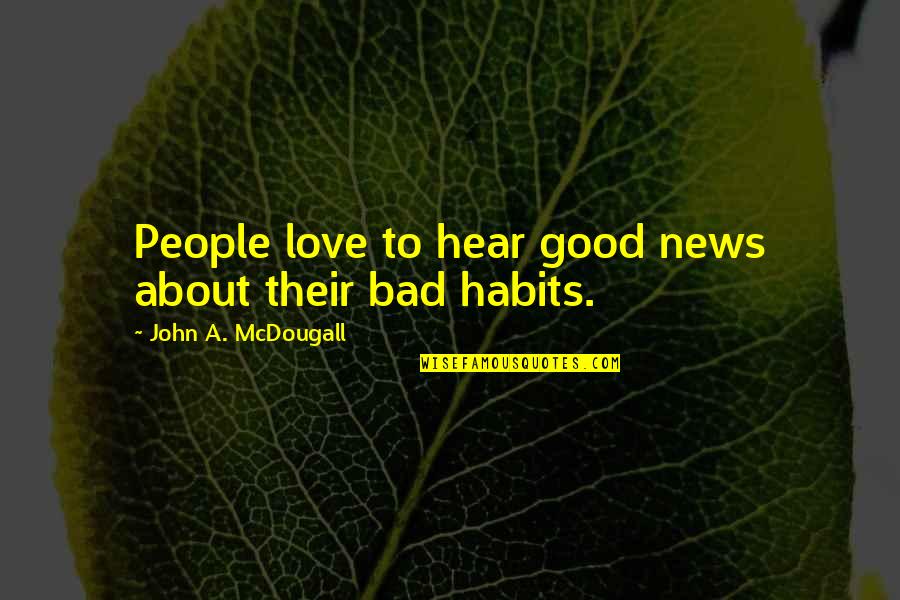 Love Bad Habit Quotes By John A. McDougall: People love to hear good news about their