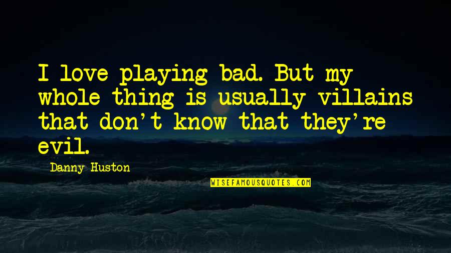 Love Bad Quotes By Danny Huston: I love playing bad. But my whole thing