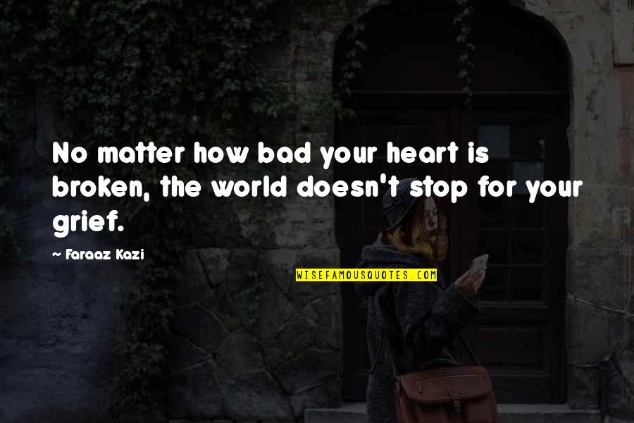 Love Bad Quotes By Faraaz Kazi: No matter how bad your heart is broken,