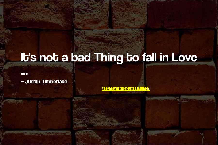Love Bad Thing Quotes By Justin Timberlake: It's not a bad Thing to fall in