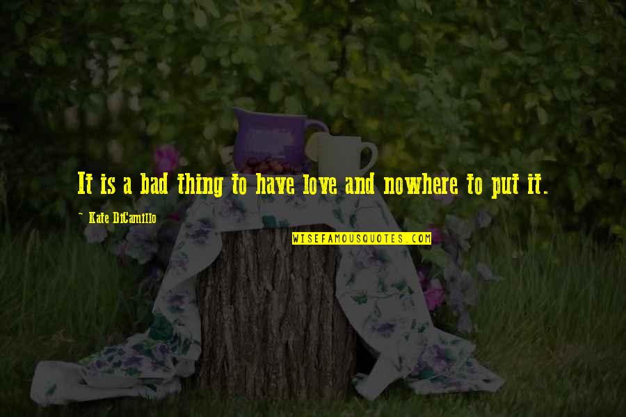 Love Bad Thing Quotes By Kate DiCamillo: It is a bad thing to have love