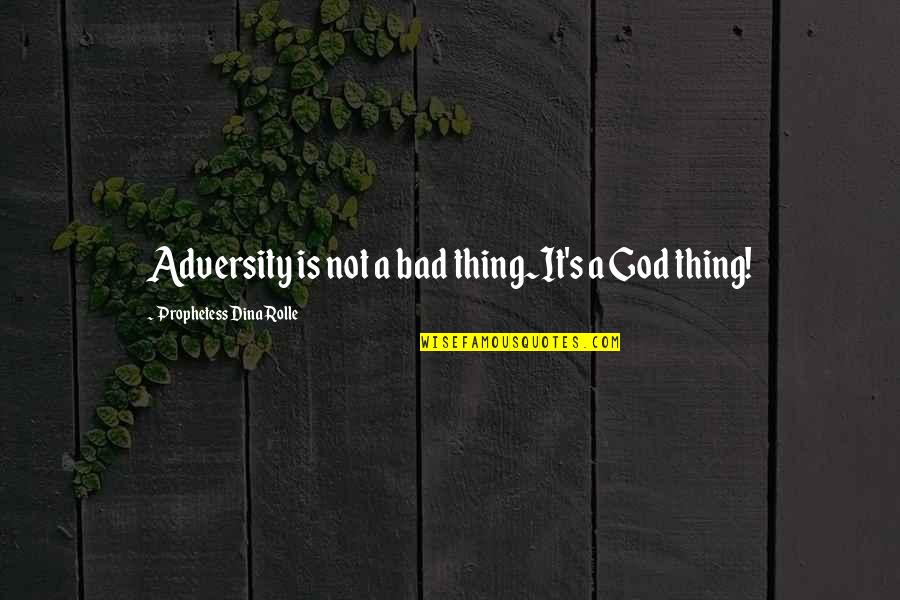 Love Bad Thing Quotes By Prophetess Dina Rolle: Adversity is not a bad thing~It's a God