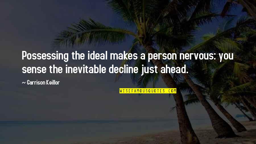 Love Bad Timing Quotes By Garrison Keillor: Possessing the ideal makes a person nervous: you