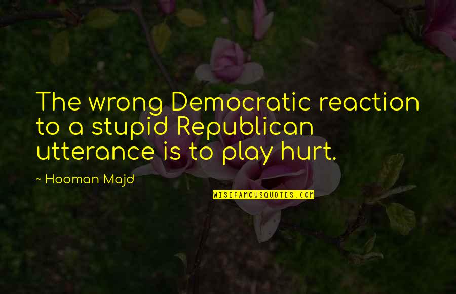 Love Bad Timing Quotes By Hooman Majd: The wrong Democratic reaction to a stupid Republican