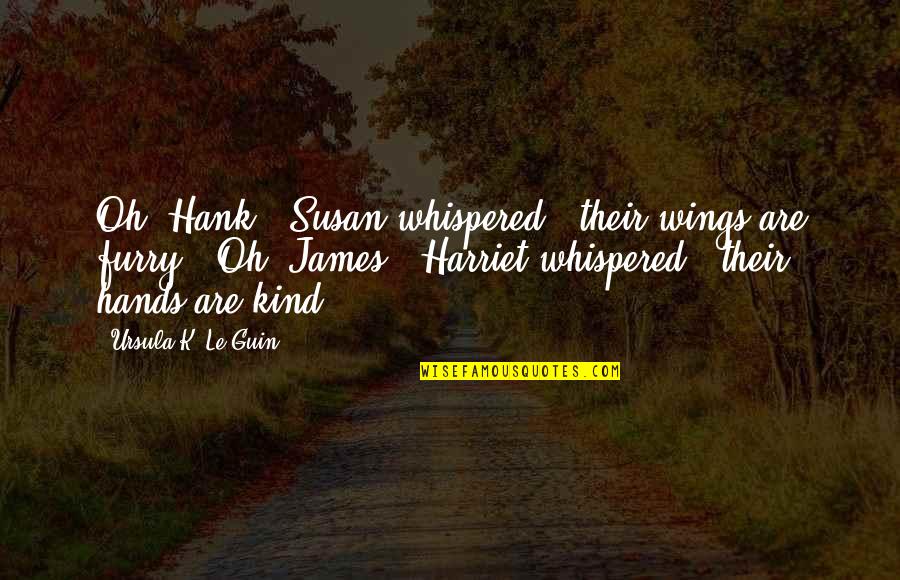Love Bad Timing Quotes By Ursula K. Le Guin: Oh, Hank," Susan whispered, "their wings are furry.""Oh,