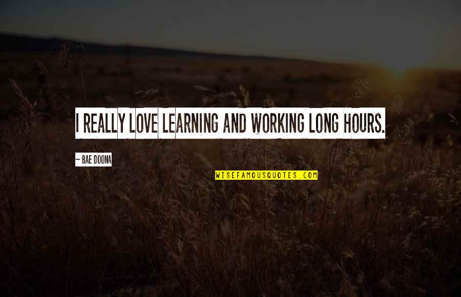 Love Bae Quotes By Bae Doona: I really love learning and working long hours.