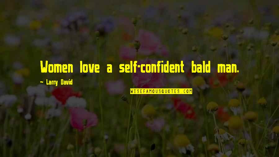 Love Bald Quotes By Larry David: Women love a self-confident bald man.