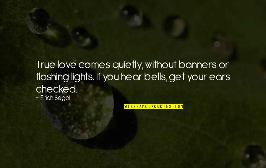 Love Banners Quotes By Erich Segal: True love comes quietly, without banners or flashing Love Banners Quotes By Erich Segal: True love comes quietly, without banners or flashing