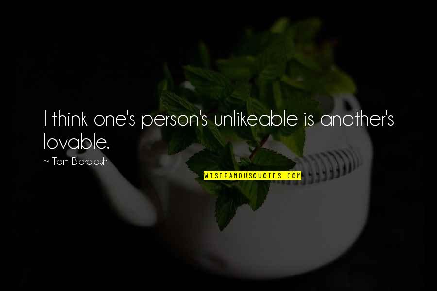 Love Barbecue Quotes By Tom Barbash: I think one's person's unlikeable is another's lovable.