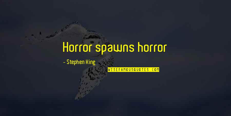 Love Barish Quotes By Stephen King: Horror spawns horror