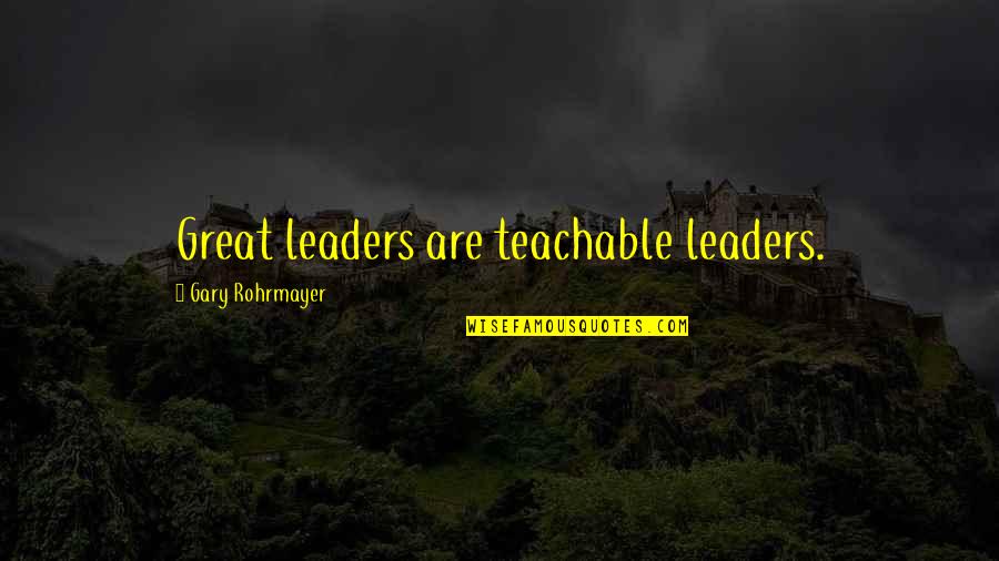 Love Based On Looks Quotes By Gary Rohrmayer: Great leaders are teachable leaders. Love Based On Looks Quotes By Gary Rohrmayer: Great leaders are teachable leaders.