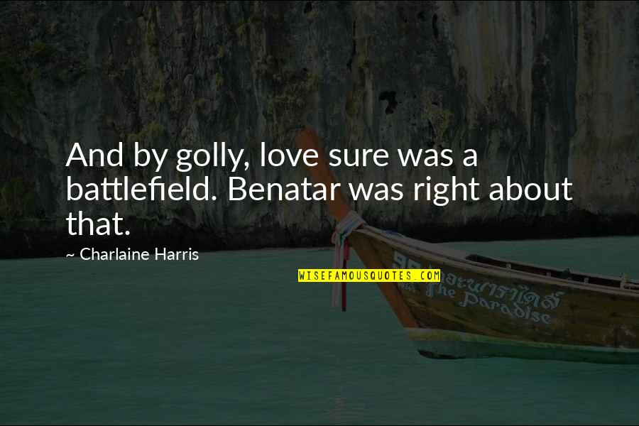 Love Battlefield Quotes By Charlaine Harris: And by golly, love sure was a battlefield.