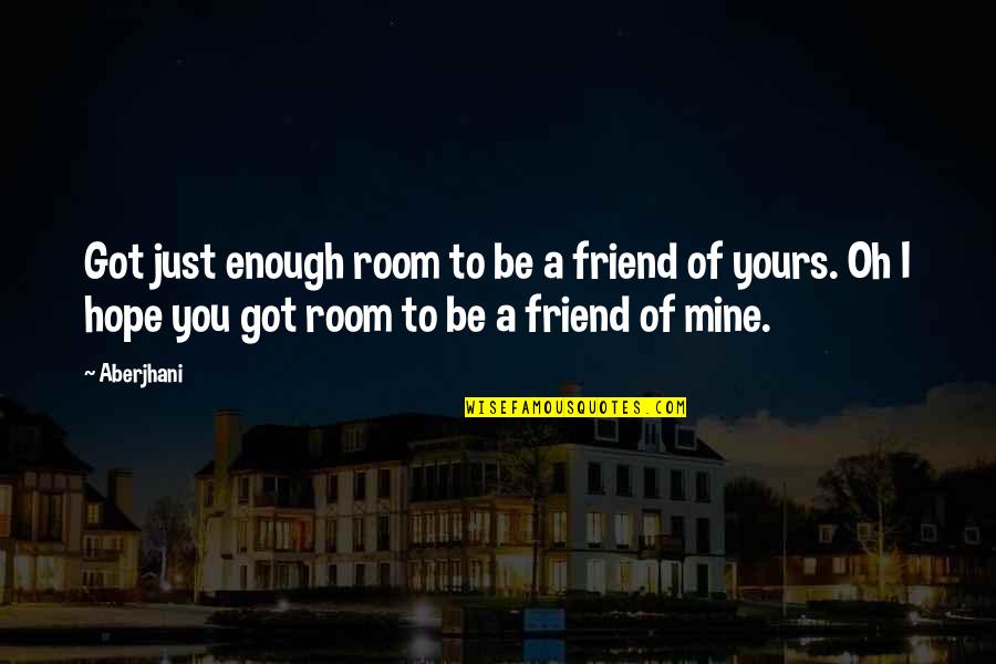 Love Be Mine Quotes By Aberjhani: Got just enough room to be a friend