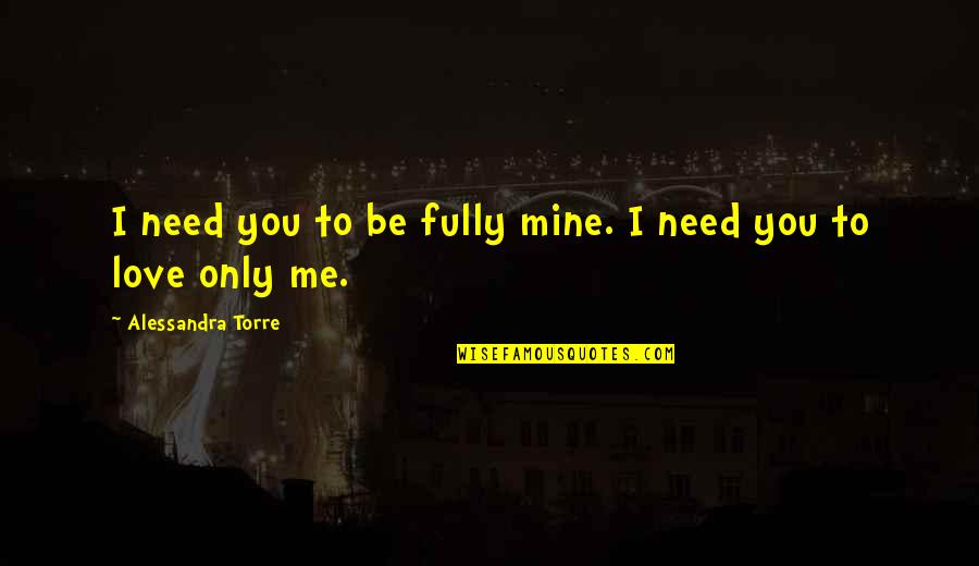 Love Be Mine Quotes By Alessandra Torre: I need you to be fully mine. I