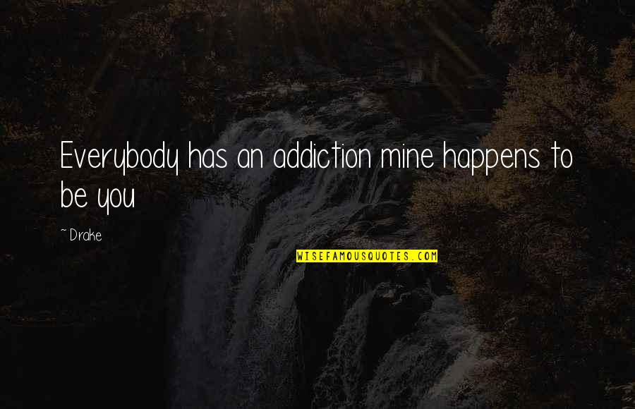Love Be Mine Quotes By Drake: Everybody has an addiction mine happens to be