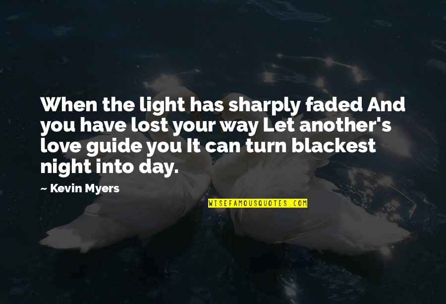 Love Be Your Guide Quotes By Kevin Myers: When the light has sharply faded And you