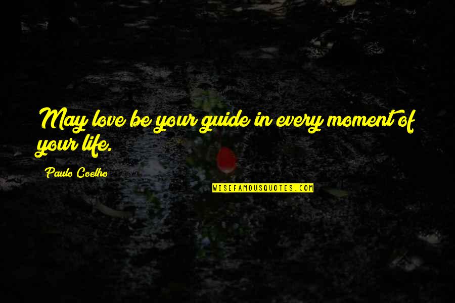 Love Be Your Guide Quotes By Paulo Coelho: May love be your guide in every moment