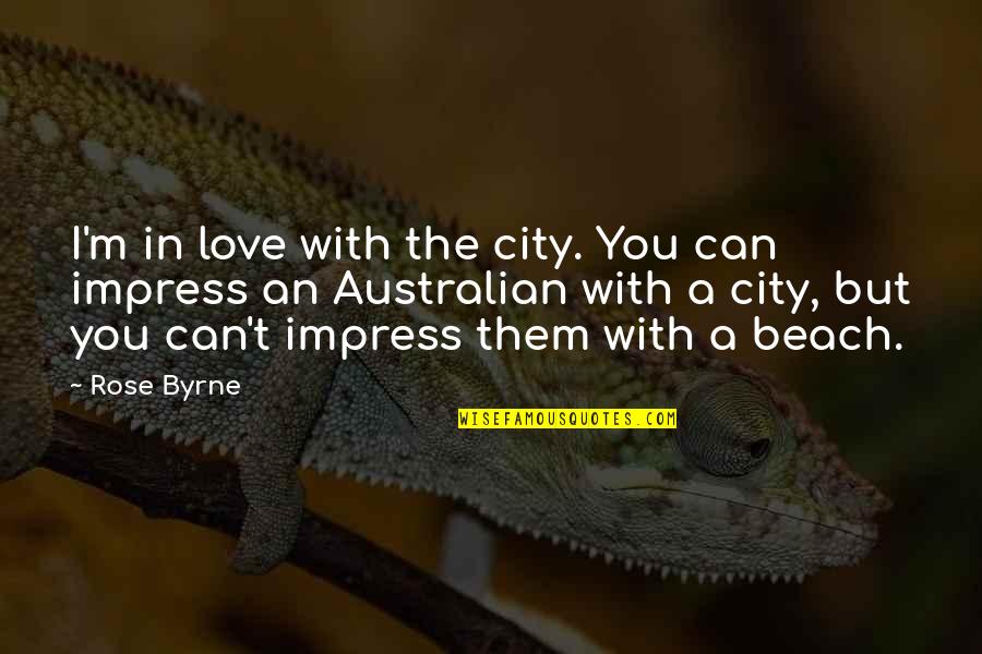 Love Beach Quotes By Rose Byrne: I'm in love with the city. You can Love Beach Quotes By Rose Byrne: I'm in love with the city. You can