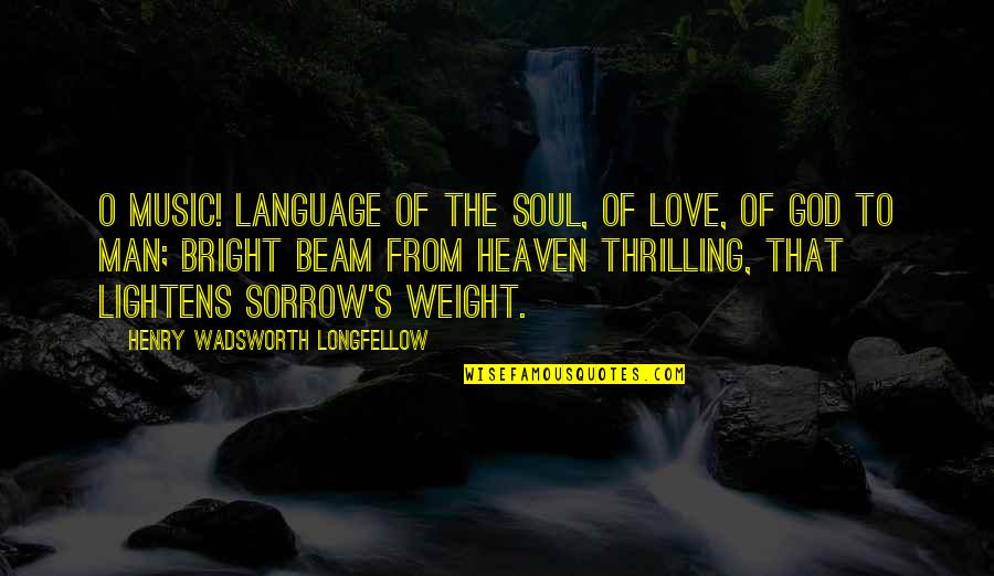 Love Beam Quotes By Henry Wadsworth Longfellow: O Music! language of the soul, Of love,