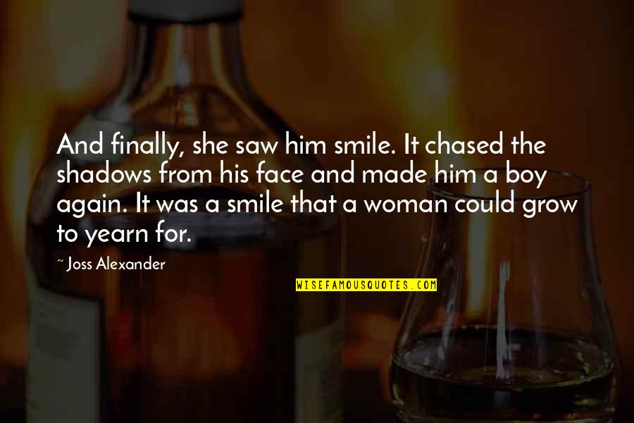 Love Beam Quotes By Joss Alexander: And finally, she saw him smile. It chased