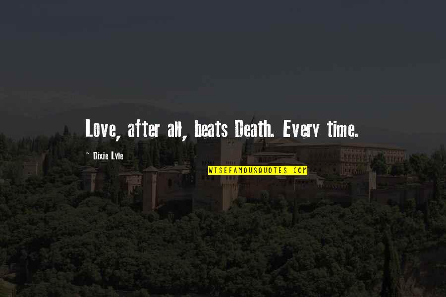 Love Beats Quotes By Dixie Lyle: Love, after all, beats Death. Every time.