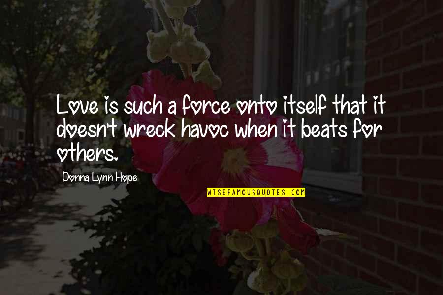 Love Beats Quotes By Donna Lynn Hope: Love is such a force onto itself that