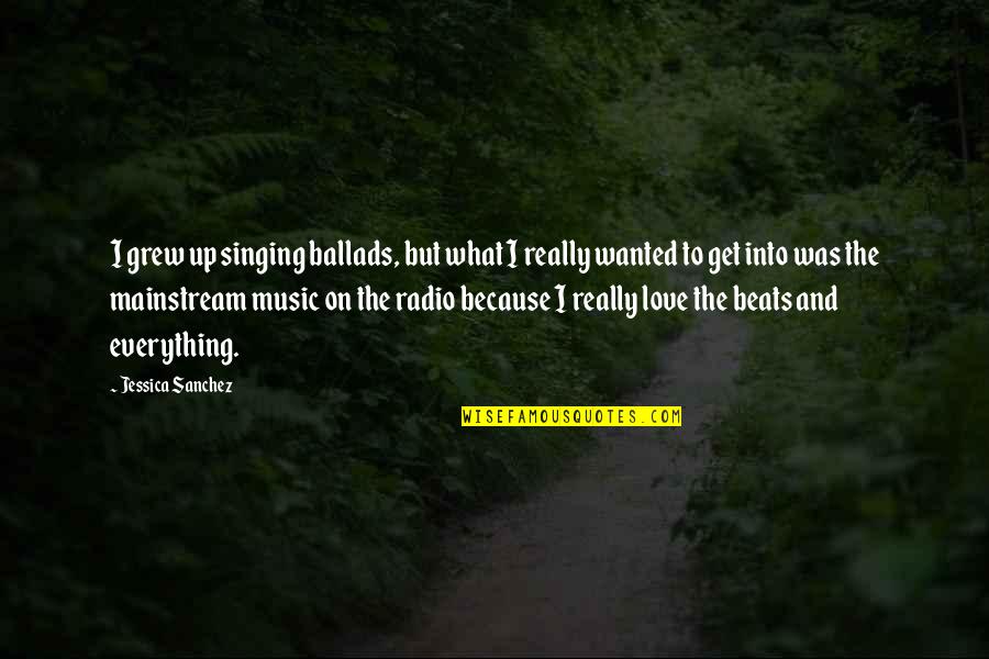 Love Beats Quotes By Jessica Sanchez: I grew up singing ballads, but what I