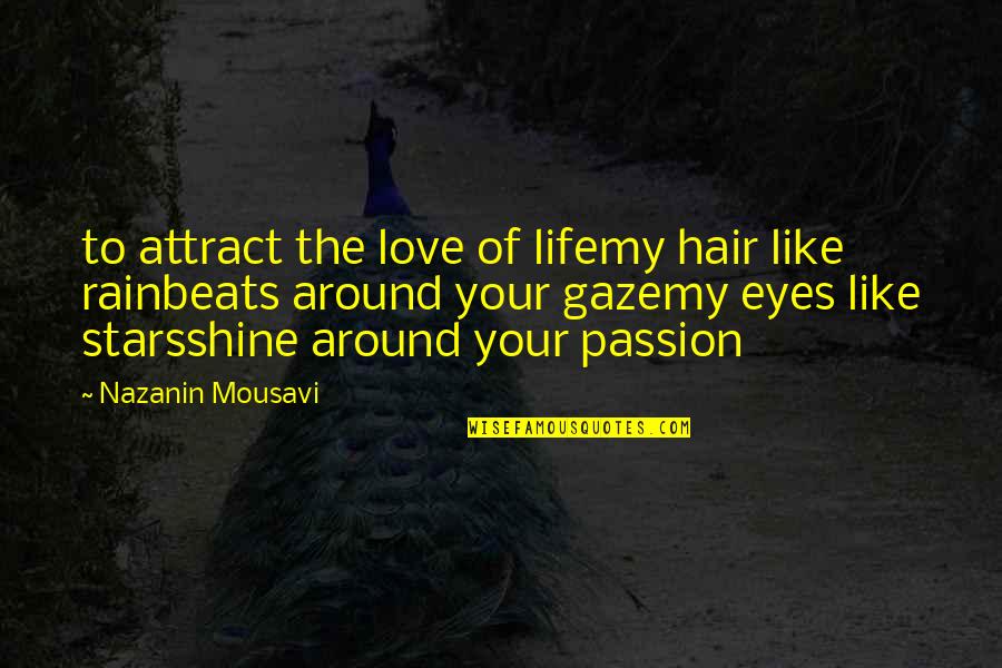 Love Beats Quotes By Nazanin Mousavi: to attract the love of lifemy hair like