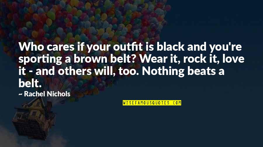 Love Beats Quotes By Rachel Nichols: Who cares if your outfit is black and