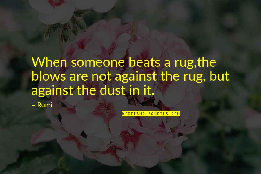 Love Beats Quotes By Rumi: When someone beats a rug,the blows are not