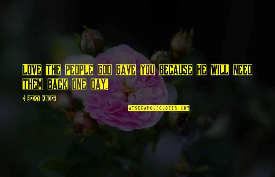 Love Because Need You Need You Because Love Quotes By Becky Kinder: Love the people God gave you because He