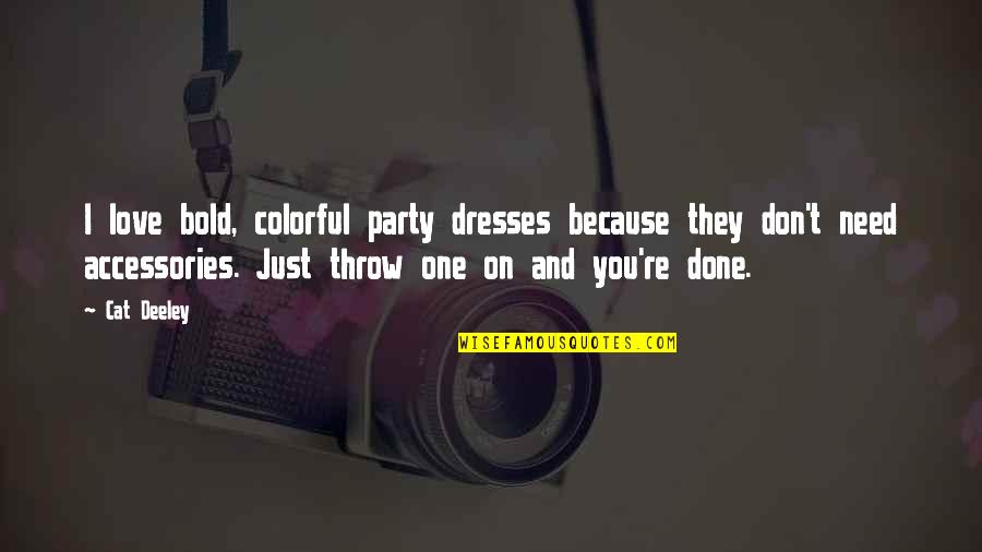 Love Because Need You Need You Because Love Quotes By Cat Deeley: I love bold, colorful party dresses because they Love Because Need You Need You Because Love Quotes By Cat Deeley: I love bold, colorful party dresses because they