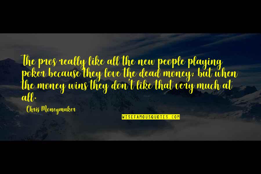 Love Because Of Money Quotes By Chris Moneymaker: The pros really like all the new people