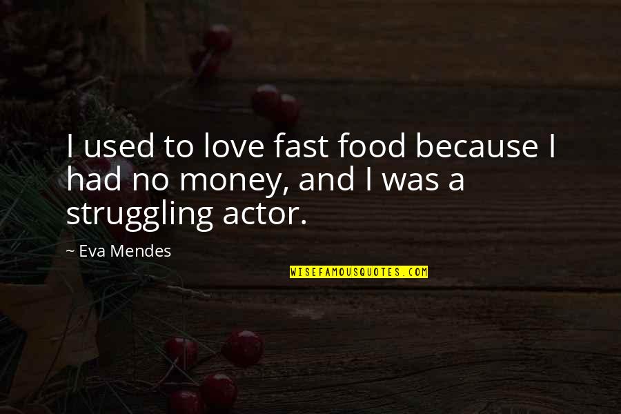 Love Because Of Money Quotes By Eva Mendes: I used to love fast food because I